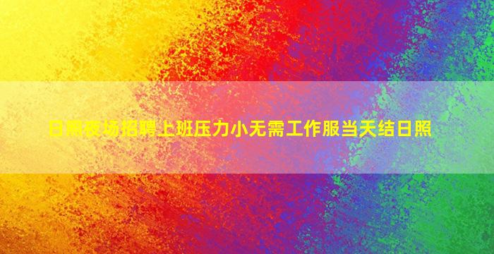 日照夜场招聘上班压力小无需工作服当天结日照